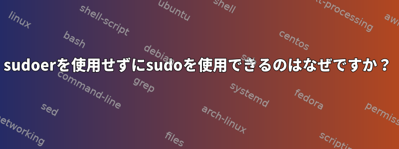 sudoerを使用せずにsudoを使用できるのはなぜですか？