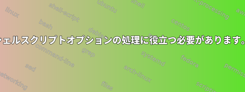 シェルスクリプトオプションの処理に役立つ必要があります。