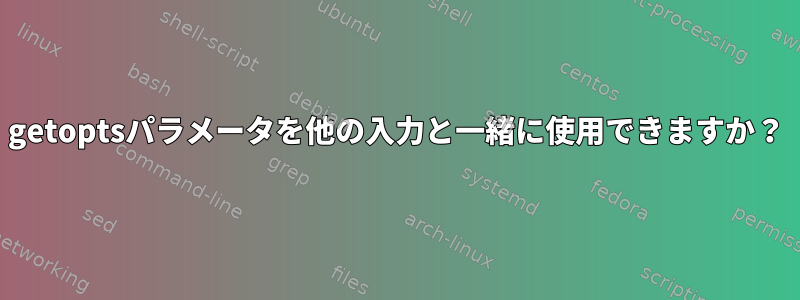 getoptsパラメータを他の入力と一緒に使用できますか？