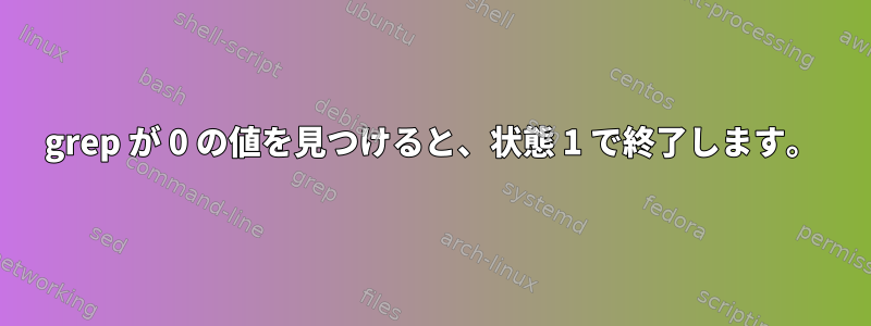 grep が 0 の値を見つけると、状態 1 で終了します。