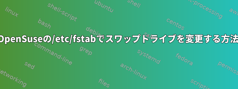 OpenSuseの/etc/fstabでスワップドライブを変更する方法