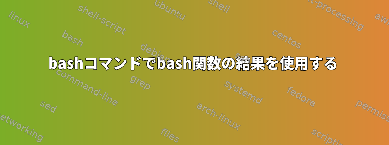 bashコマンドでbash関数の結果を使用する