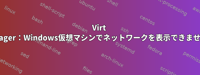 Virt Manager：Windows仮想マシンでネットワークを表示できません。