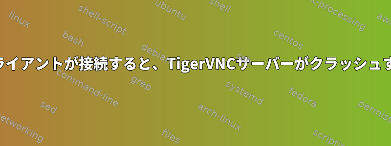 クライアントが接続すると、TigerVNCサーバーがクラッシュする