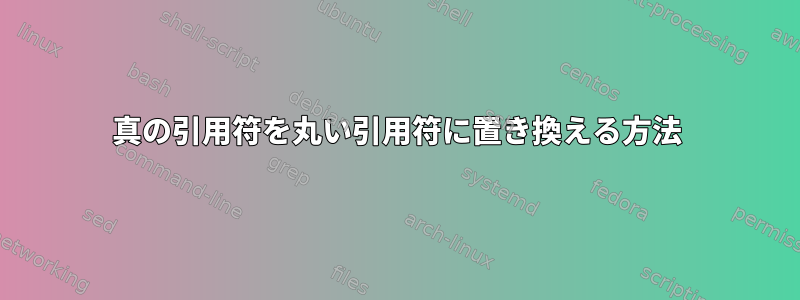 真の引用符を丸い引用符に置き換える方法