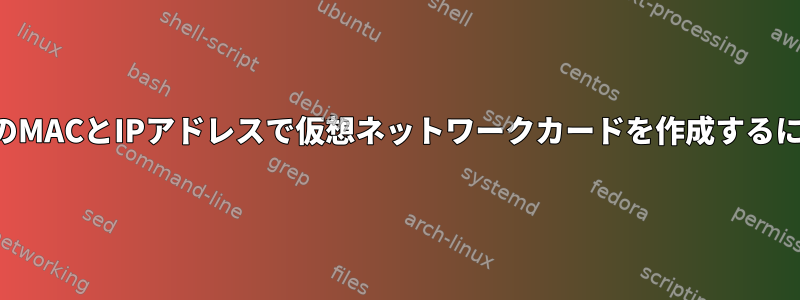 独自のMACとIPアドレスで仮想ネットワークカードを作成するには？