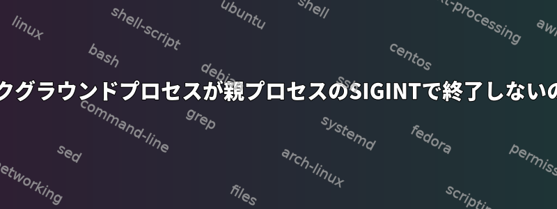 サブシェルバ​​ックグラウンドプロセスが親プロセスのSIGINTで終了しないのはなぜですか?