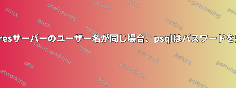 ホストとpostgresサーバーのユーザー名が同じ場合、psqlはパスワードを要求しますか？