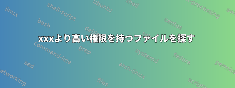 xxxより高い権限を持つファイルを探す