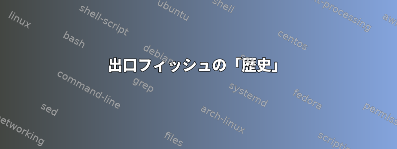 出口フィッシュの「歴史」