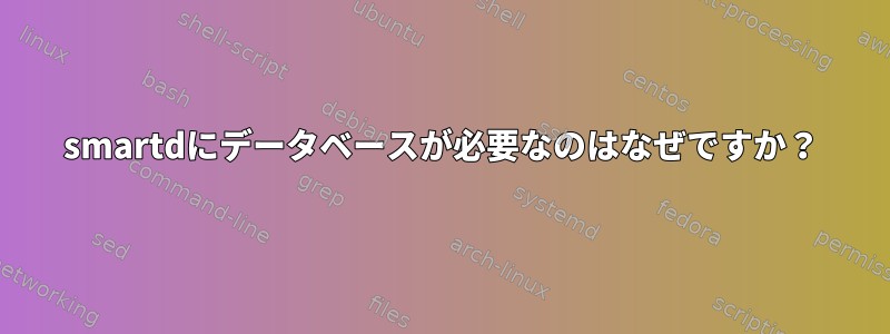 smartdにデータベースが必要なのはなぜですか？