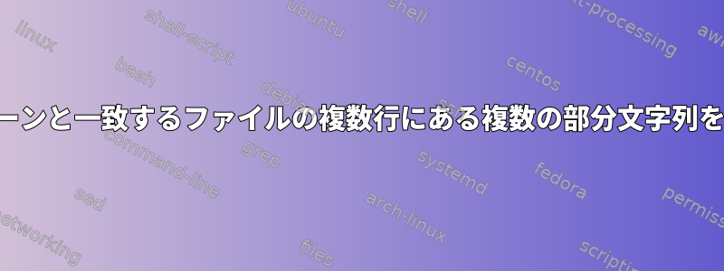 他のファイルのパターンと一致するファイルの複数行にある複数の部分文字列を置き換える方法は？