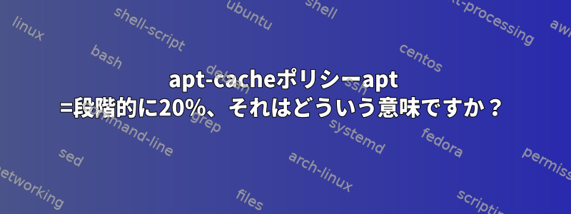 apt-cacheポリシーapt =段階的に20％、それはどういう意味ですか？