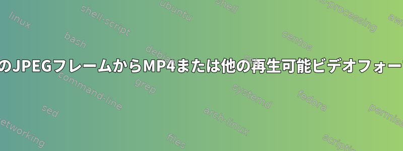 ディレクトリ内の一連のJPEGフレームからMP4または他の再生可能ビデオフォーマットを作成します。