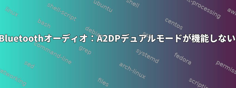 Bluetoothオーディオ：A2DPデュアルモードが機能しない