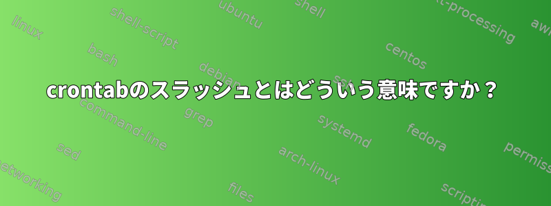 crontabのスラッシュとはどういう意味ですか？