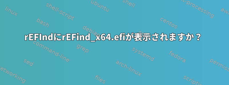 rEFIndにrEFind_x64.efiが表示されますか？