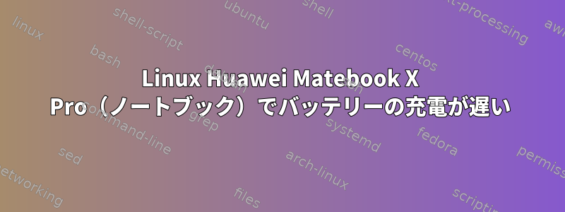 Linux Huawei Matebook X Pro（ノートブック）でバッテリーの充電が遅い