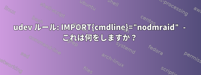 udev ルール: IMPORT{cmdline}="nodmraid" - これは何をしますか？