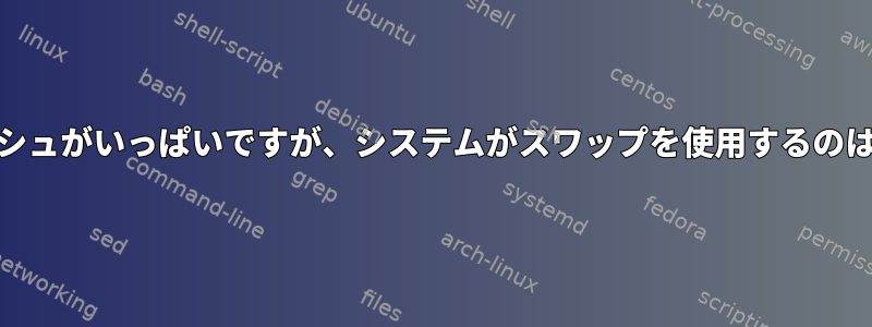 RAMにキャッシュがいっぱいですが、システムがスワップを使用するのはなぜですか？