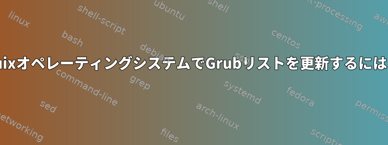 GuixオペレーティングシステムでGrubリストを更新するには？