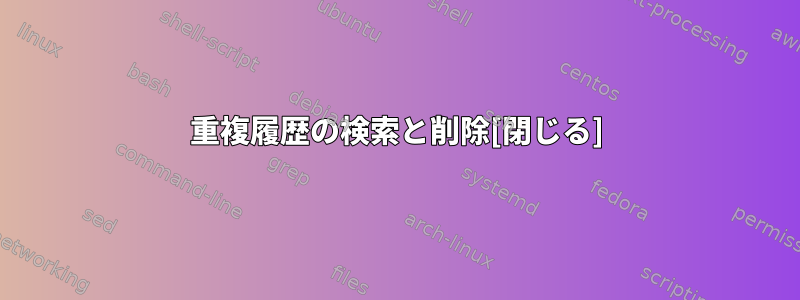 重複履歴の検索と削除[閉じる]