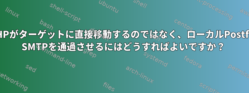 PHPがターゲットに直接移動するのではなく、ローカルPostfix SMTPを通過させるにはどうすればよいですか？