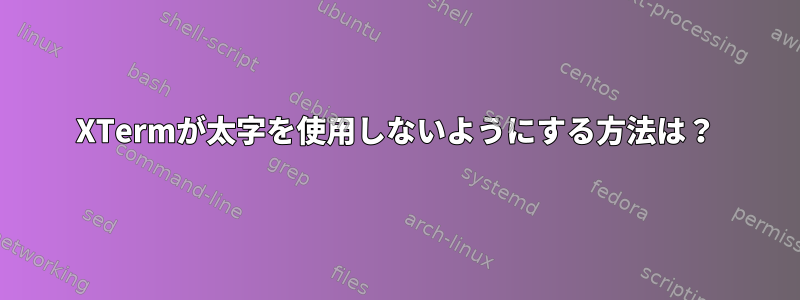 XTermが太字を使用しないようにする方法は？