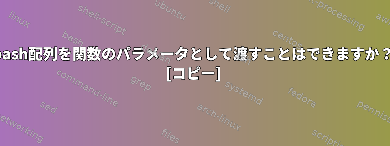 bash配列を関数のパラメータとして渡すことはできますか？ [コピー]