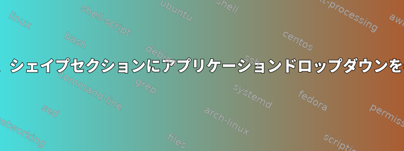 GNOME調整は、シェイプセクションにアプリケーションドロップダウンを表示しません。