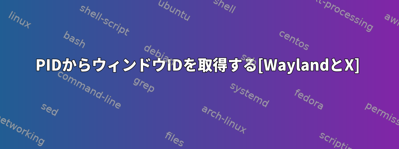 PIDからウィンドウIDを取得する[WaylandとX]