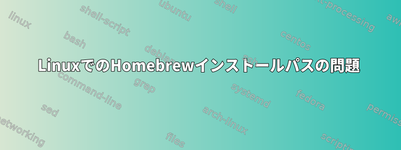 LinuxでのHomebrewインストールパスの問題