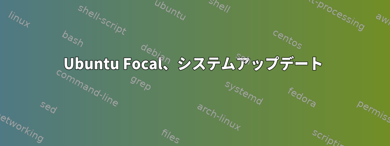 Ubuntu Focal、システムアップデート