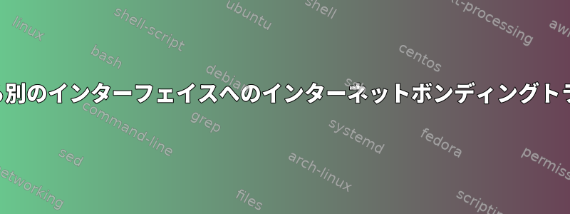 あるインターフェイスから別のインターフェイスへのインターネットボンディングトラフィックのルーティング