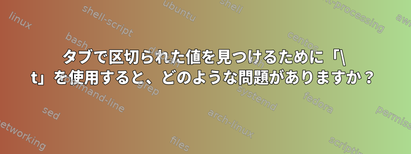 タブで区切られた値を見つけるために「\ t」を使用すると、どのような問題がありますか？