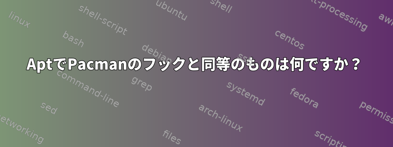 AptでPacmanのフックと同等のものは何ですか？