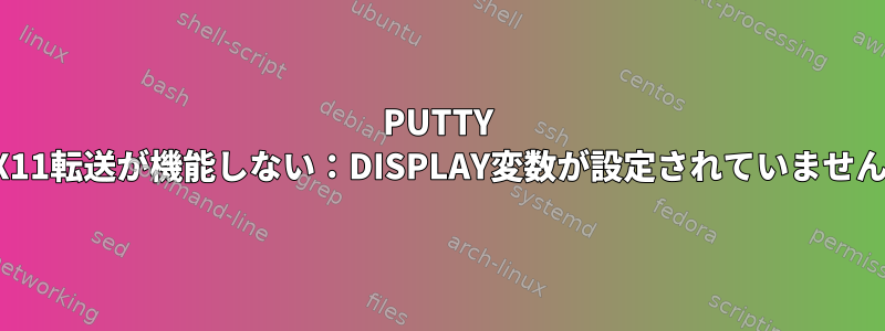 PUTTY X11転送が機能しない：DISPLAY変数が設定されていません