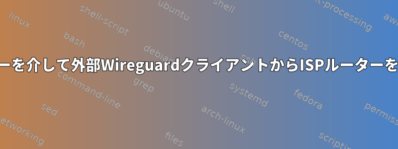 Wireguardサーバーを介して外部WireguardクライアントからISPルーターをpingする方法は？