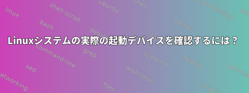 Linuxシステムの実際の起動デバイスを確認するには？