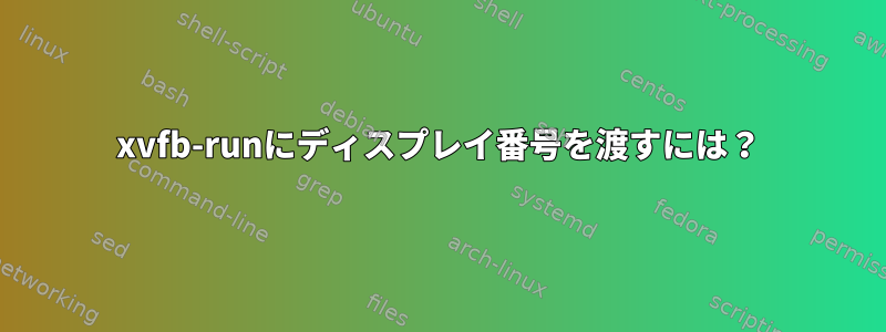 xvfb-runにディスプレイ番号を渡すには？