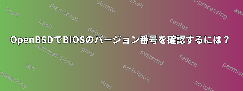 OpenBSDでBIOSのバージョン番号を確認するには？