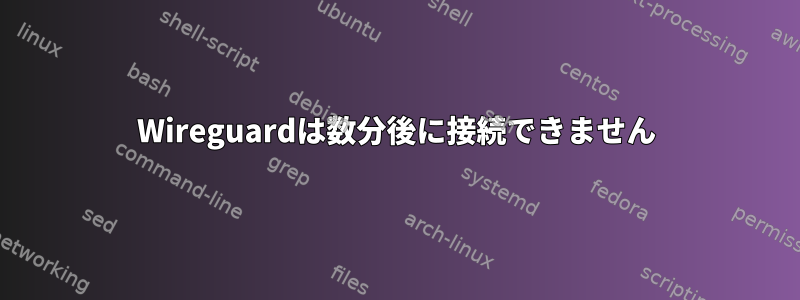 Wireguardは数分後に接続できません