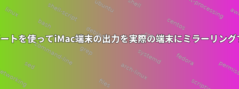シリアルポートを使ってiMac端末の出力を実際の端末にミラーリングするには？