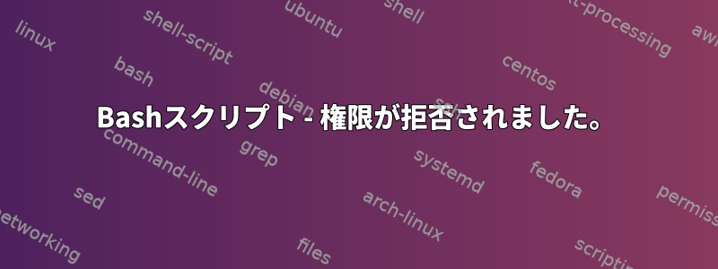 Bashスクリプト - 権限が拒否されました。