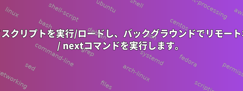 サービスを起動し、sshまたはautosshを使用してスクリプトを実行/ロードし、バックグラウンドでリモートポート転送「-f」を使用してスクリプトからmore / nextコマンドを実行します。