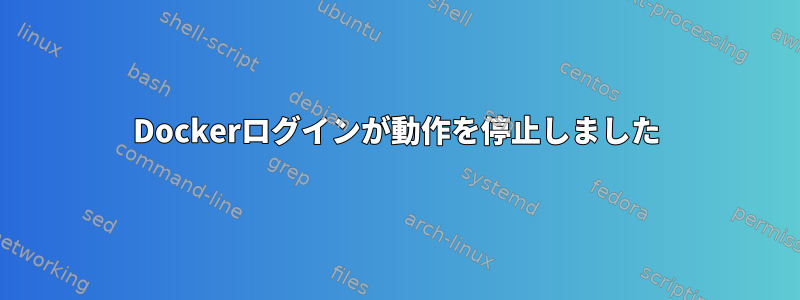 Dockerログインが動作を停止しました