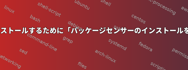 Zypperを介してセンサーパッケージを正常にインストールするために「パッケージセンサーのインストールを検出できませんでした」エラーを解決するには？