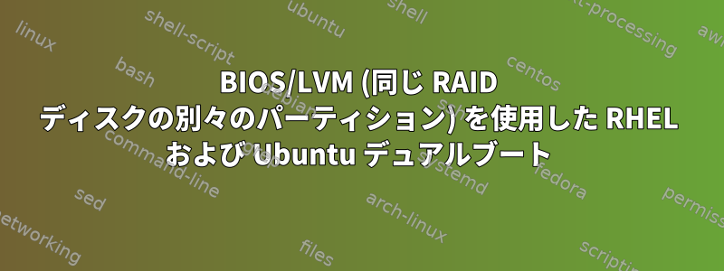 BIOS/LVM (同じ RAID ディスクの別々のパーティション) を使用した RHEL および Ubuntu デュアルブート