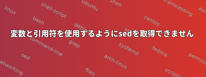 変数と引用符を使用するようにsedを取得できません