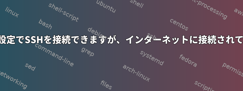 ヘッドレス設定でSSHを接続できますが、インターネットに接続されていません。